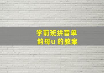 学前班拼音单韵母u 的教案